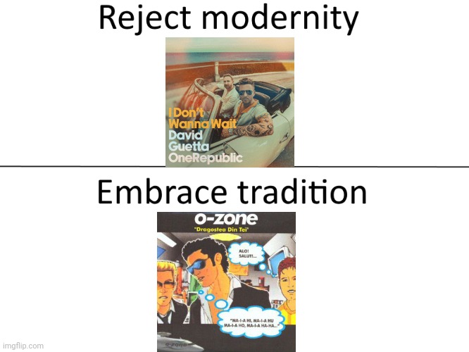 Older is better most of the time | image tagged in reject modernity embrace tradition,numa numa,music,dank memes,memes | made w/ Imgflip meme maker