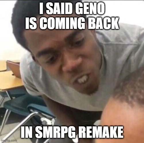 I said we sad today | I SAID GENO IS COMING BACK IN SMRPG REMAKE | image tagged in i said we sad today | made w/ Imgflip meme maker