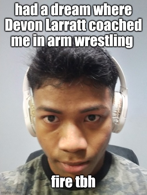 if i met him irl that would be awesome | had a dream where Devon Larratt coached me in arm wrestling; fire tbh | made w/ Imgflip meme maker