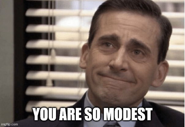 Proudness | YOU ARE SO MODEST | image tagged in proudness | made w/ Imgflip meme maker