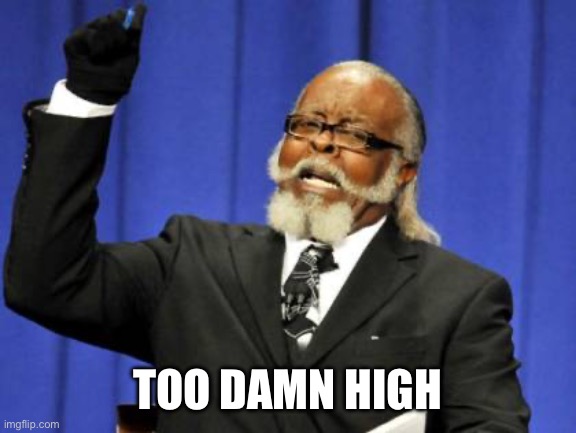 Too Damn High Meme | TOO DAMN HIGH | image tagged in memes,too damn high | made w/ Imgflip meme maker