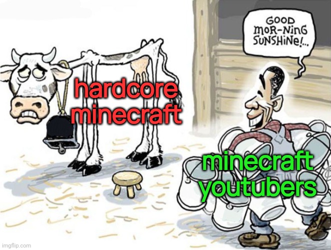 "I survived 69420 days in minecraft hardcore" | hardcore minecraft; minecraft youtubers | image tagged in milking the cow | made w/ Imgflip meme maker