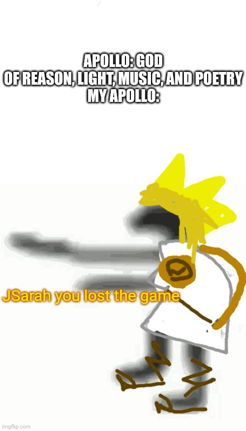 Deity work is silly | APOLLO: GOD OF REASON, LIGHT, MUSIC, AND POETRY

MY APOLLO:; JSarah you lost the game | image tagged in witchcraft,greek mythology,apollo,the game,jamaican,shitpost | made w/ Imgflip meme maker