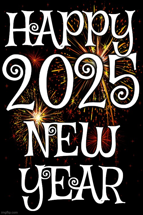 In The Year 2525, If Man Is Still Alive If Woman Can Survive | HAPPY; 25; 20; NEW; YEAR | image tagged in happy new year,new year,new year's eve,new beginnings,new year resolutions,memes | made w/ Imgflip meme maker