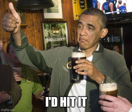 Obama Approves | I'D HIT IT | image tagged in obama approves | made w/ Imgflip meme maker