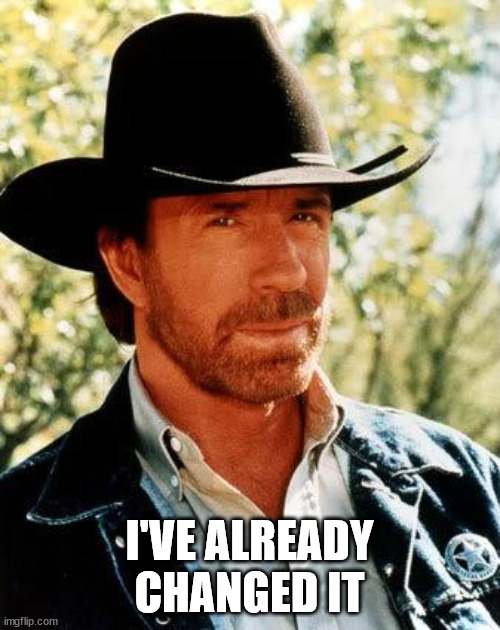 Chuck Norris Meme | I'VE ALREADY CHANGED IT | image tagged in memes,chuck norris | made w/ Imgflip meme maker