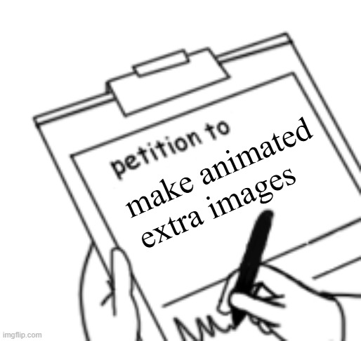 Blank Petition | make animated extra images | image tagged in blank petition | made w/ Imgflip meme maker