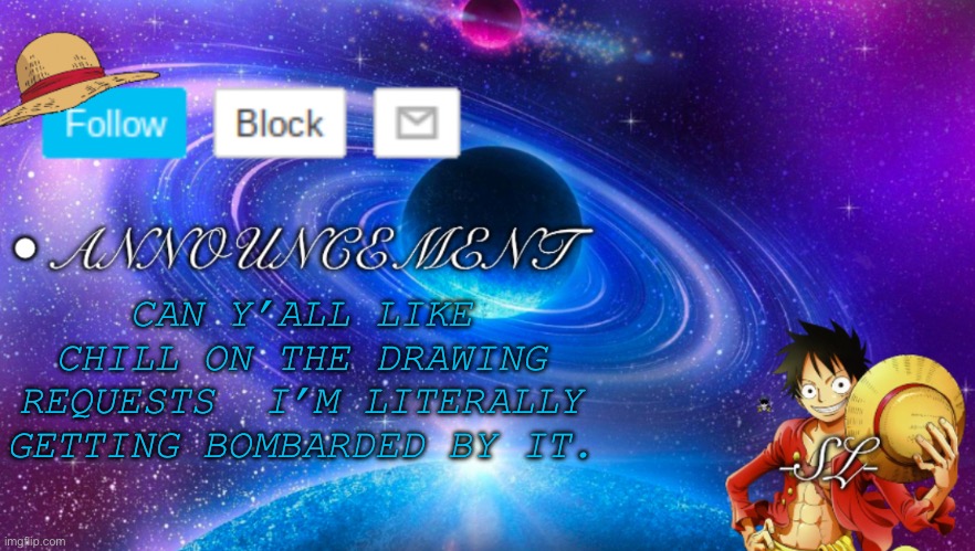 New announcement template | CAN Y’ALL LIKE CHILL ON THE DRAWING REQUESTS  I’M LITERALLY GETTING BOMBARDED BY IT. | made w/ Imgflip meme maker