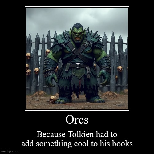 Orcs | Because Tolkien had to add something cool to his books | image tagged in funny,demotivationals | made w/ Imgflip demotivational maker