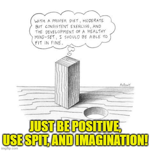 JUST BE POSITIVE, USE SPIT, AND IMAGINATION! | made w/ Imgflip meme maker