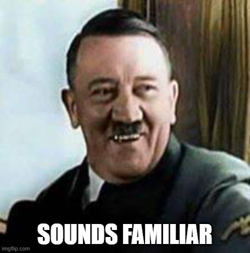 laughing hitler | SOUNDS FAMILIAR | image tagged in laughing hitler | made w/ Imgflip meme maker