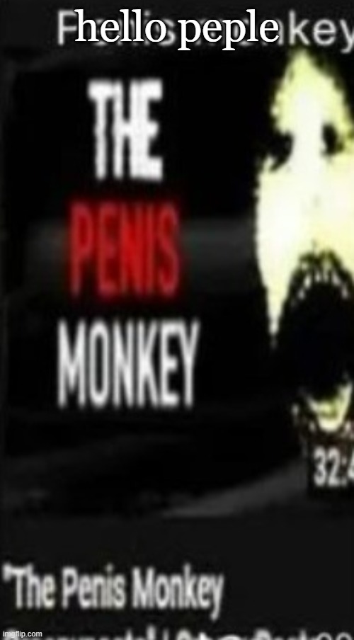the penis monkey | hello peple | image tagged in the penis monkey | made w/ Imgflip meme maker