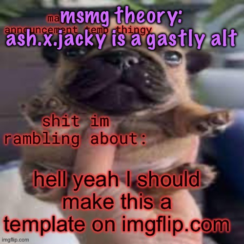 so I did | msmg theory: ash.x.jacky is a gastly alt | image tagged in so i did,cinnabox announcement | made w/ Imgflip meme maker