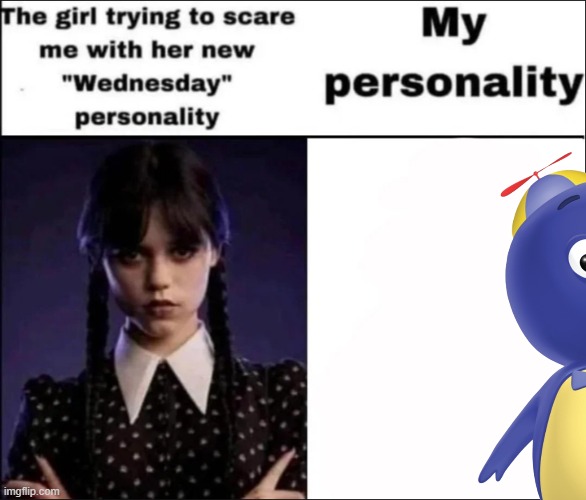 The girl trying to scare me with her new Wednesday personality | image tagged in the girl trying to scare me with her new wednesday personality | made w/ Imgflip meme maker