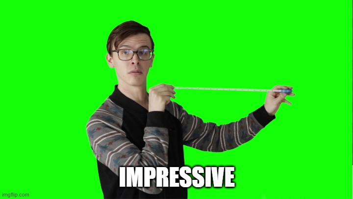 That's quite big | IMPRESSIVE | image tagged in that's quite big | made w/ Imgflip meme maker