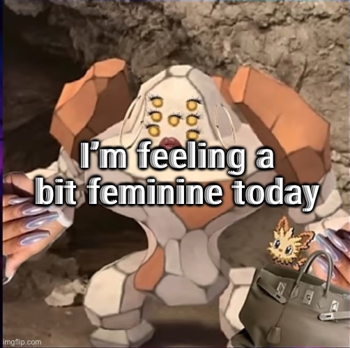 Anyone else? | I’m feeling a bit feminine today | image tagged in regirock holding a handbag | made w/ Imgflip meme maker