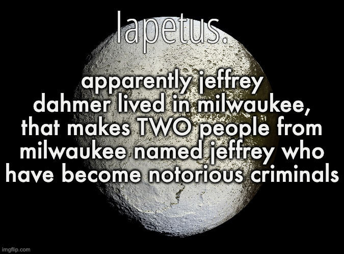 Silver Announcement Template 13.0 Template | apparently jeffrey dahmer lived in milwaukee,
that makes TWO people from milwaukee named jeffrey who have become notorious criminals | image tagged in silver announcement template 13 0 template | made w/ Imgflip meme maker