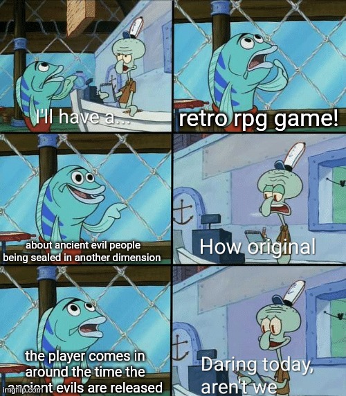 Daring today, aren't we squidward | retro rpg game! about ancient evil people being sealed in another dimension; the player comes in around the time the ancient evils are released | image tagged in daring today aren't we squidward | made w/ Imgflip meme maker