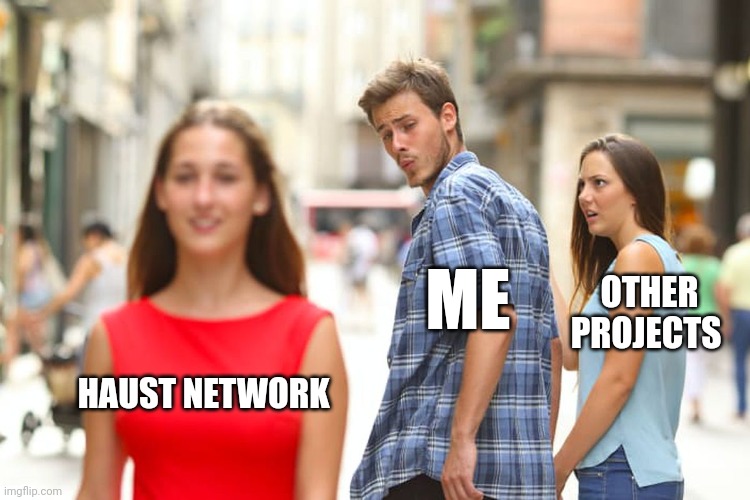 Distracted Boyfriend | ME; OTHER PROJECTS; HAUST NETWORK | image tagged in memes,distracted boyfriend | made w/ Imgflip meme maker