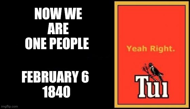 New Zealand Day | NOW WE ARE ONE PEOPLE; FEBRUARY 6 
1840 | image tagged in tui | made w/ Imgflip meme maker