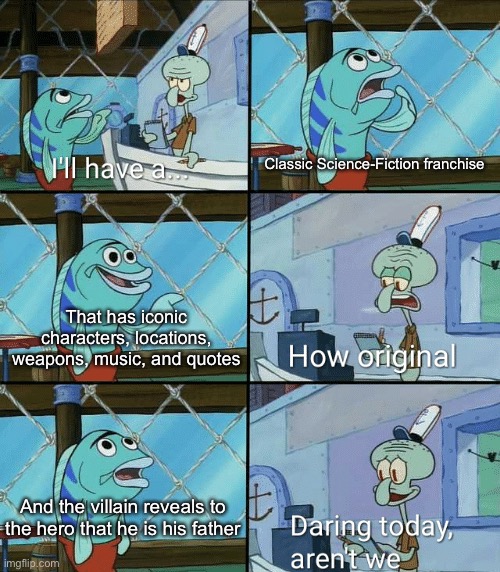 Daring today, aren't we squidward | Classic Science-Fiction franchise; That has iconic characters, locations, weapons, music, and quotes; And the villain reveals to the hero that he is his father | image tagged in daring today aren't we squidward | made w/ Imgflip meme maker