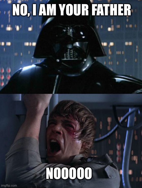 "I am your father" | NO, I AM YOUR FATHER NOOOOO | image tagged in i am your father | made w/ Imgflip meme maker