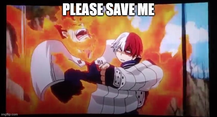 Help. | PLEASE SAVE ME | image tagged in endeavor hugging todoroki | made w/ Imgflip meme maker