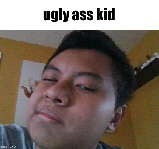 Ethan go bro | ugly ass kid | image tagged in ethan go bro | made w/ Imgflip meme maker