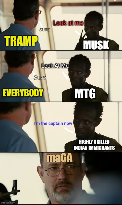 Idthink that's what they wanted | Look at me; SURE; TRAMP; MUSK; Look At Me; Sure; EVERYBODY; MTG; I'm the captain now; HIGHLY SKILLED INDIAN IMMIGRANTS; maGA | image tagged in vivek,yikes,haha | made w/ Imgflip meme maker