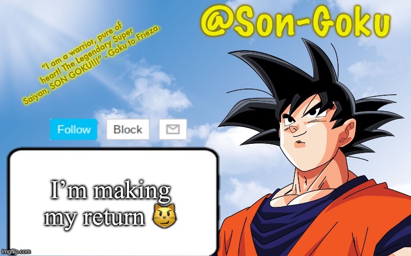 For a little bit | I’m making my return 😼 | image tagged in son-goku announcement temp | made w/ Imgflip meme maker