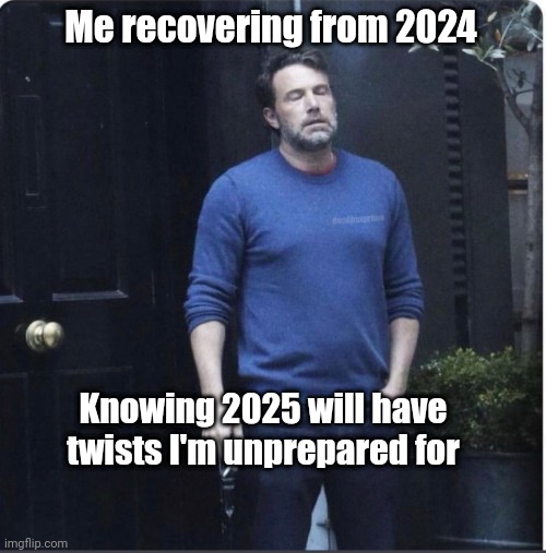 Ugh | Me recovering from 2024; deadboxprime; Knowing 2025 will have twists I'm unprepared for | image tagged in exhausted ben smoking | made w/ Imgflip meme maker