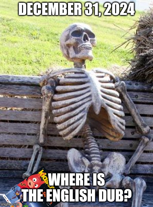 The English dub for "SamSam: Cosmic Adventures" is still not out. Let's hope it comes in 2025 for the character's 25th anniversa | DECEMBER 31, 2024; WHERE IS THE ENGLISH DUB? | image tagged in memes,waiting skeleton | made w/ Imgflip meme maker