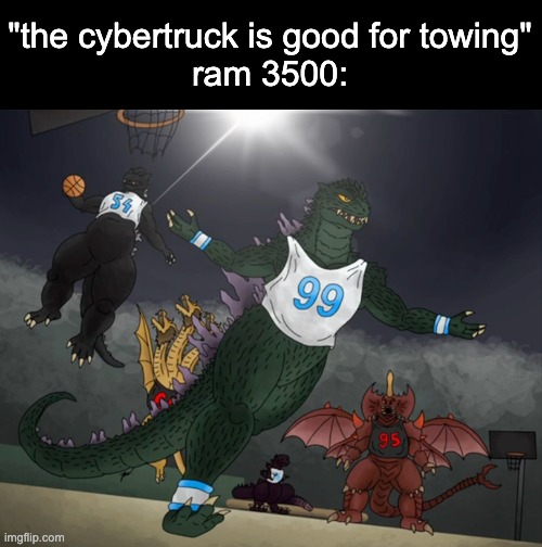that 4570 pounds gonna matter after a while | "the cybertruck is good for towing"
ram 3500: | image tagged in godzilla ballin | made w/ Imgflip meme maker