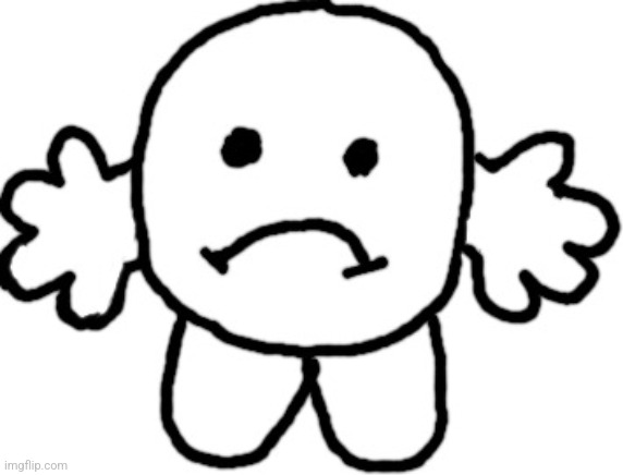 Sad Lil Guy | image tagged in sad lil guy | made w/ Imgflip meme maker