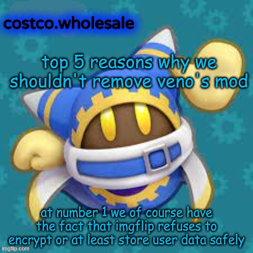 gthingy | top 5 reasons why we shouldn't remove veno's mod; at number 1 we of course have the fact that imgflip refuses to encrypt or at least store user data safely | image tagged in gthingy | made w/ Imgflip meme maker