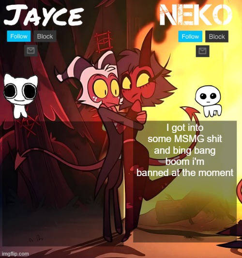 Jayce and neko HB temp | I got into some MSMG shit and bing bang boom i'm banned at the moment | image tagged in jayce and neko hb temp | made w/ Imgflip meme maker