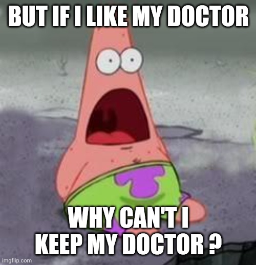 Suprised Patrick | BUT IF I LIKE MY DOCTOR WHY CAN'T I KEEP MY DOCTOR ? | image tagged in suprised patrick | made w/ Imgflip meme maker