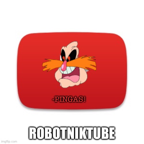 Youtube | -PINGAS! ROBOTNIKTUBE | image tagged in youtube | made w/ Imgflip meme maker