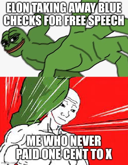 Pepe punch vs. Dodging Wojak | ELON TAKING AWAY BLUE CHECKS FOR FREE SPEECH; ME WHO NEVER PAID ONE CENT TO X | image tagged in pepe punch vs dodging wojak,funny memes | made w/ Imgflip meme maker
