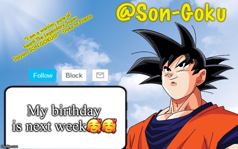 Son-Goku Announcement Temp | My birthday is next week🥰🥰 | image tagged in son-goku announcement temp | made w/ Imgflip meme maker