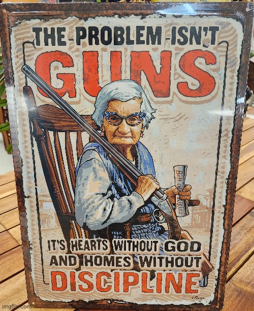 Grandma spittin' truth! | image tagged in grandma,god,guns,discipline,morals | made w/ Imgflip meme maker