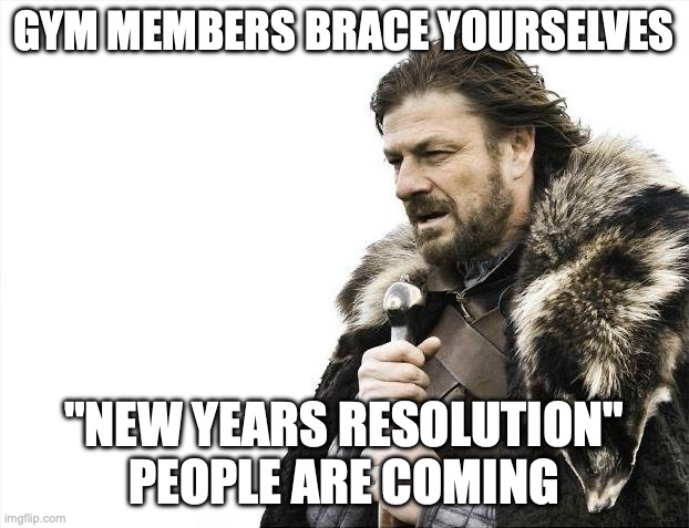 the horde has awakened | GYM MEMBERS BRACE YOURSELVES; "NEW YEARS RESOLUTION" PEOPLE ARE COMING | image tagged in memes,brace yourselves x is coming,new years resolutions,new years,happy new years,why are you reading the tags | made w/ Imgflip meme maker