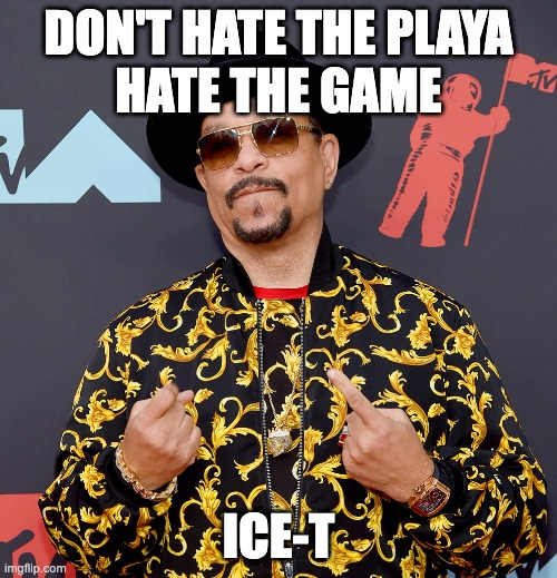 don't hate the playa | DON'T HATE THE PLAYA
HATE THE GAME; ICE-T | image tagged in rap | made w/ Imgflip meme maker