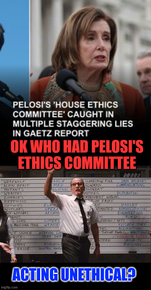 Gaetz report full of lies...  Probably why they never charged him... | OK WHO HAD PELOSI'S ETHICS COMMITTEE; ACTING UNETHICAL? | image tagged in ok who had,pelosi ethics committee,acted unethical,gaetz report full of lies | made w/ Imgflip meme maker