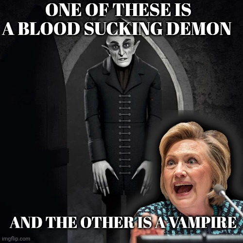 Nosferatu | ONE OF THESE IS A BLOOD SUCKING DEMON; AND THE OTHER IS A VAMPIRE | image tagged in hillary clinton | made w/ Imgflip meme maker