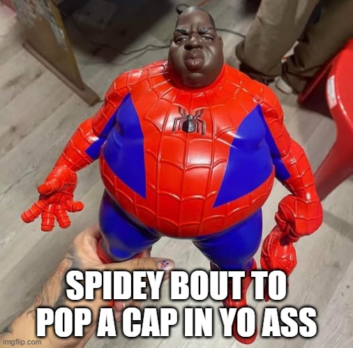 Biggie Spidey | SPIDEY BOUT TO POP A CAP IN YO ASS | image tagged in spiderman | made w/ Imgflip meme maker