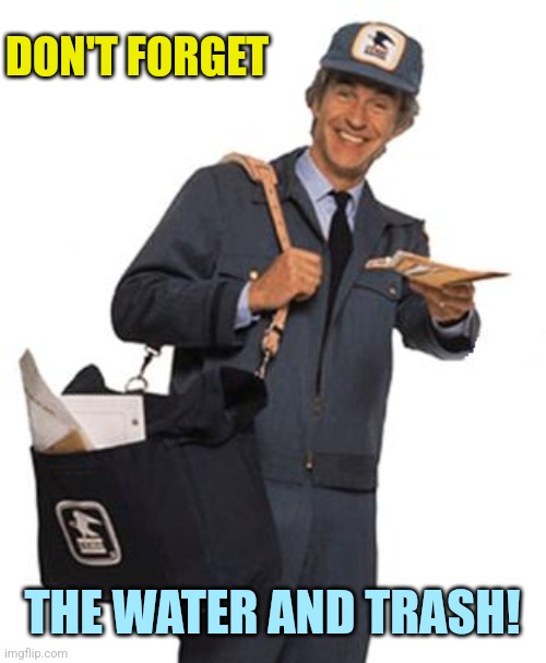 Mailman | DON'T FORGET THE WATER AND TRASH! | image tagged in mailman | made w/ Imgflip meme maker