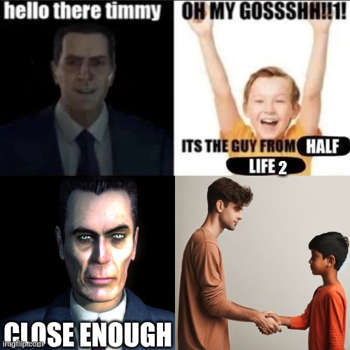 Neutral ending | 2; CLOSE ENOUGH | image tagged in hello there little timmy,gman | made w/ Imgflip meme maker