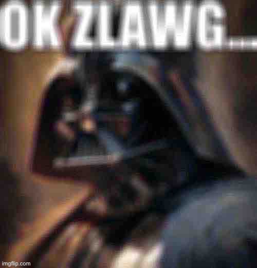 ok zlawg… | made w/ Imgflip meme maker