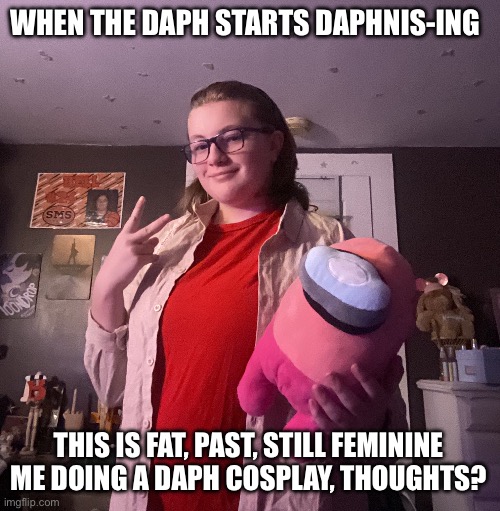 Bro I hate my old self | WHEN THE DAPH STARTS DAPHNIS-ING; THIS IS FAT, PAST, STILL FEMININE ME DOING A DAPH COSPLAY, THOUGHTS? | image tagged in idk | made w/ Imgflip meme maker